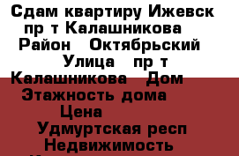 Сдам квартиру Ижевск, пр-т Калашникова 7 › Район ­ Октябрьский › Улица ­ пр-т Калашникова › Дом ­ 7 › Этажность дома ­ 17 › Цена ­ 15 000 - Удмуртская респ. Недвижимость » Квартиры аренда   